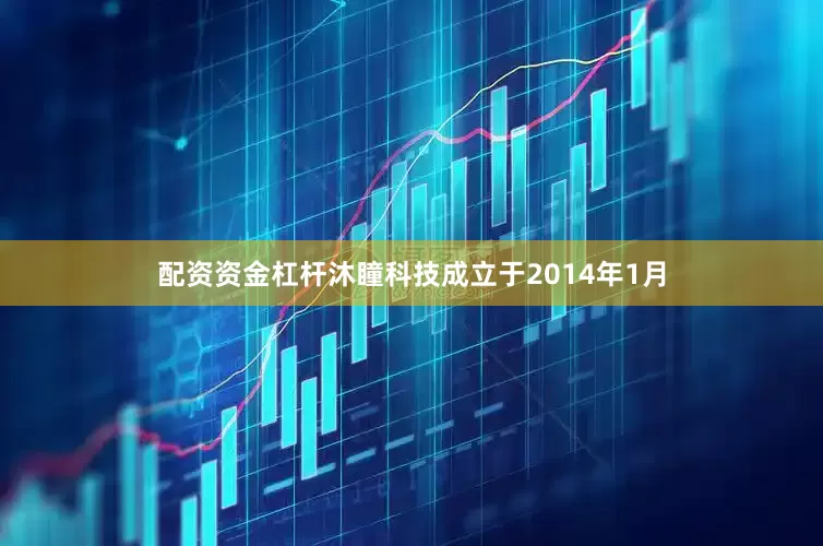 配资资金杠杆沐瞳科技成立于2014年1月